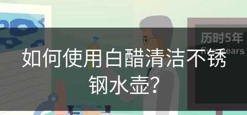 如何使用白醋清洁不锈钢水壶？